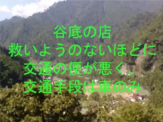 谷底の店 救いようのないほどに交通の便が悪く、交通手段は車のみ