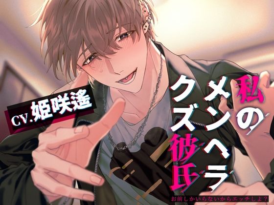 私のメンヘラクズ彼氏〜お前しかいらないからエッチしよ？〜