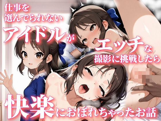 [同人誌]「仕事を選んでられないアイドルがエッチな撮影に挑戦したら快楽におぼれちゃったお話」(Nick)