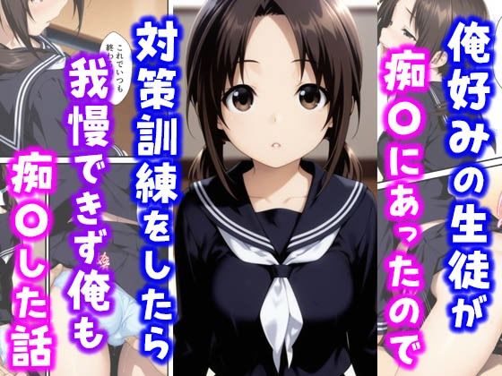 俺好みの生徒が痴〇にあったので対策訓練をしたら我慢できず俺も痴〇した話