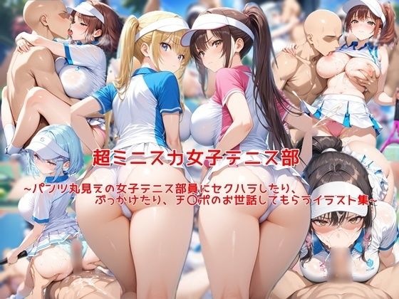 超ミニスカ女子テニス部〜パンツ丸見えの女子テニス部員にセクハラしたり、ぶっかけたり、チ〇ポのお世話してもらうイラスト集〜